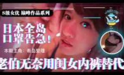 π021日本全国口罩告急！市民老伯无奈用闺女内裤替代！