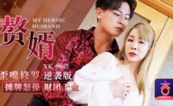国产AV 星空无限传媒 XK0002 赘婿 歪嘴修罗 摊牌怒𝓜操cao财团千金 李文静
